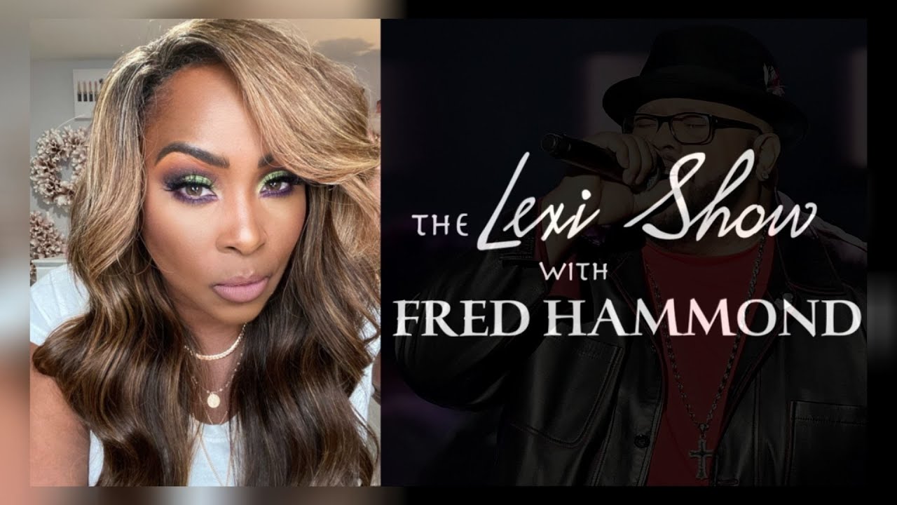 GET TO KNOW FRED HAMMOND | THE LEXI SHOW