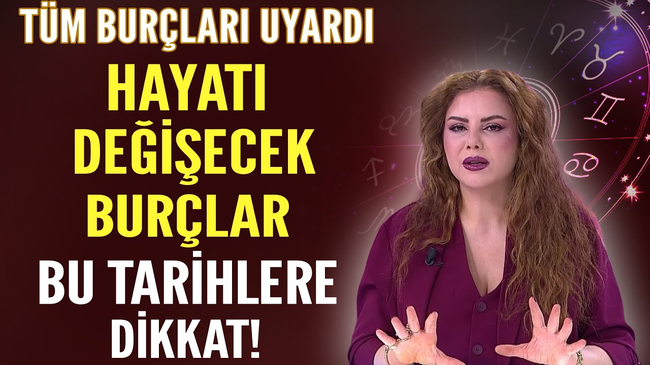 HAYATI DEĞİŞECEK BURÇLAR! BU TARİHLERE DİKKAT!