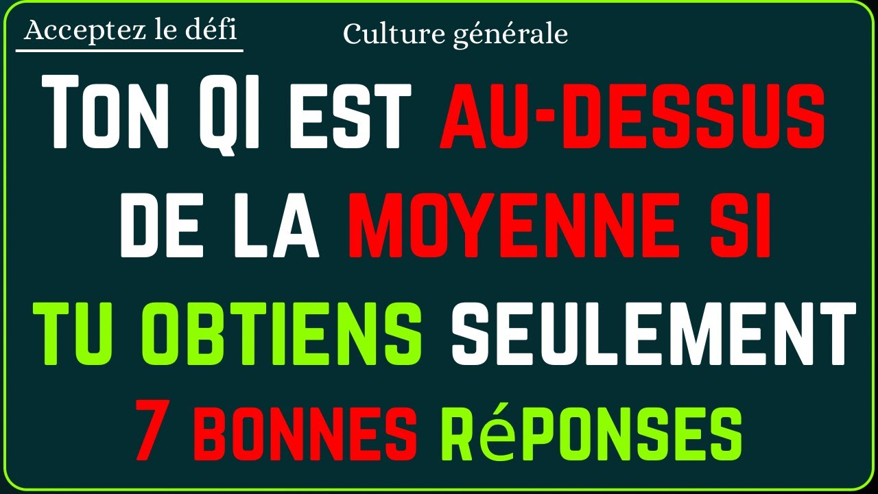 Ton QI est au-dessus de la moyenne si tu obtiens seulement 7 bonnes réponses