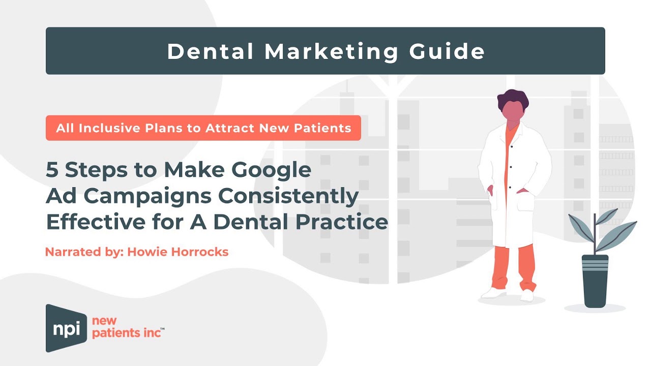 Dental Marketing Guide: 5 Steps to Make Google Ad Campaigns Consistently Effective