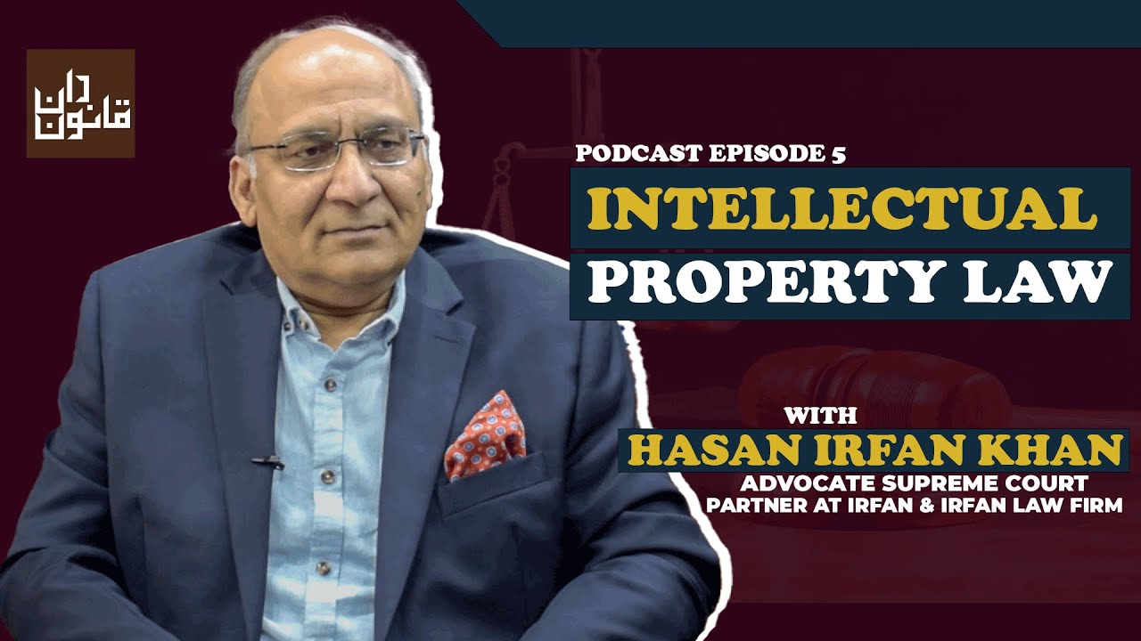 Importance of Intellectual Property Laws with Hasan Irfan Khan Adv Supreme Court - Podcast Episode 5