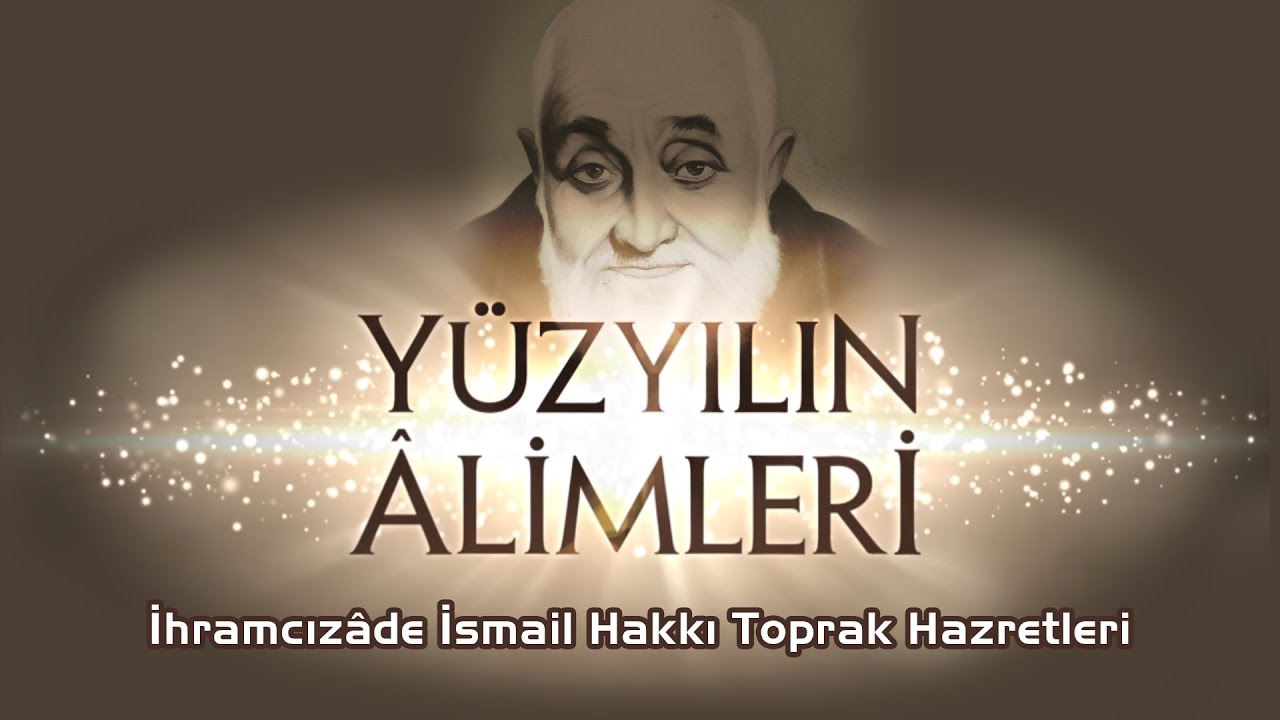 Yüzyılın Âlimleri | İhramcızade İsmail Hakkı Toprak Efendi