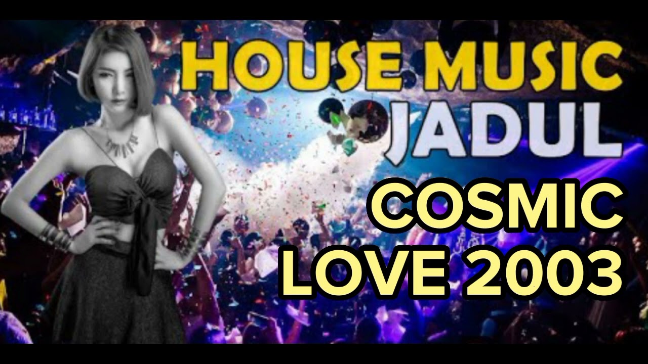 House Music Jadul - Cosmic Love 2003