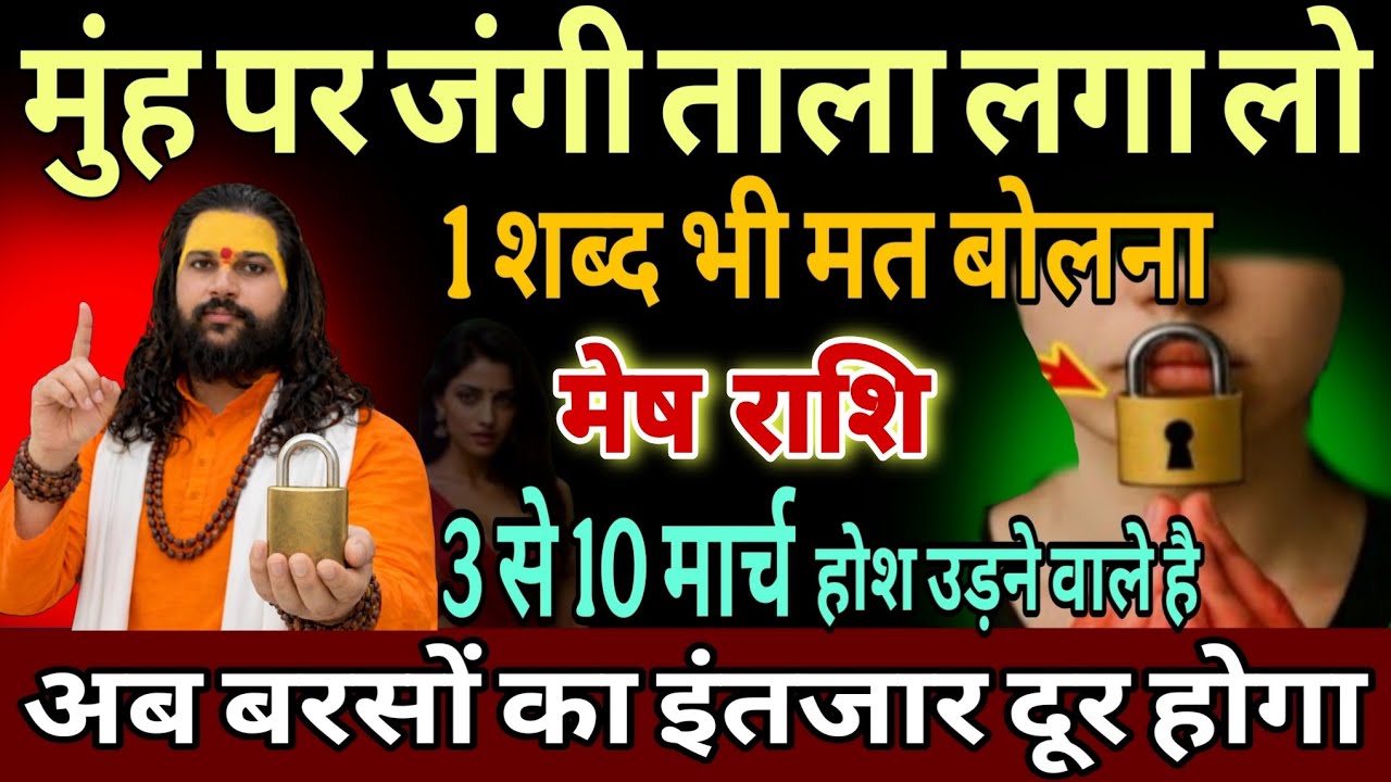 मेष राशि, 03,04,05 मार्च, इस मार्च चेतावनी अपने मुंह पर 56 इंच का ताला लगा लेना