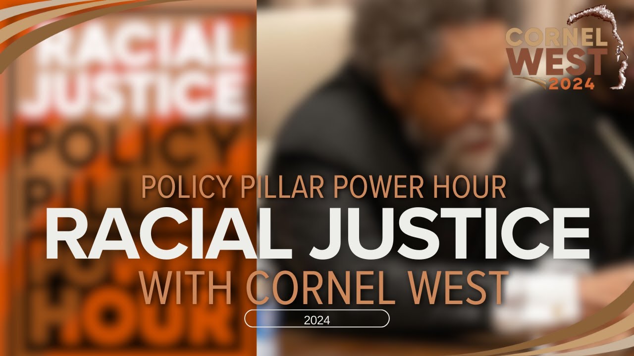 Cornel West 2024 POLICY PILLAR POWER HOUR on Racial Justice