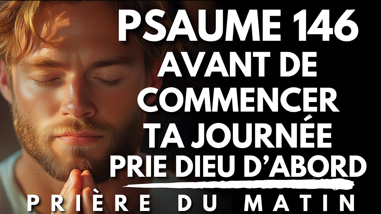 Prière du Matin : PSAUME 146 | Fais Confiance au Seigneur | Prière Bénie pour Commencer ta Journée