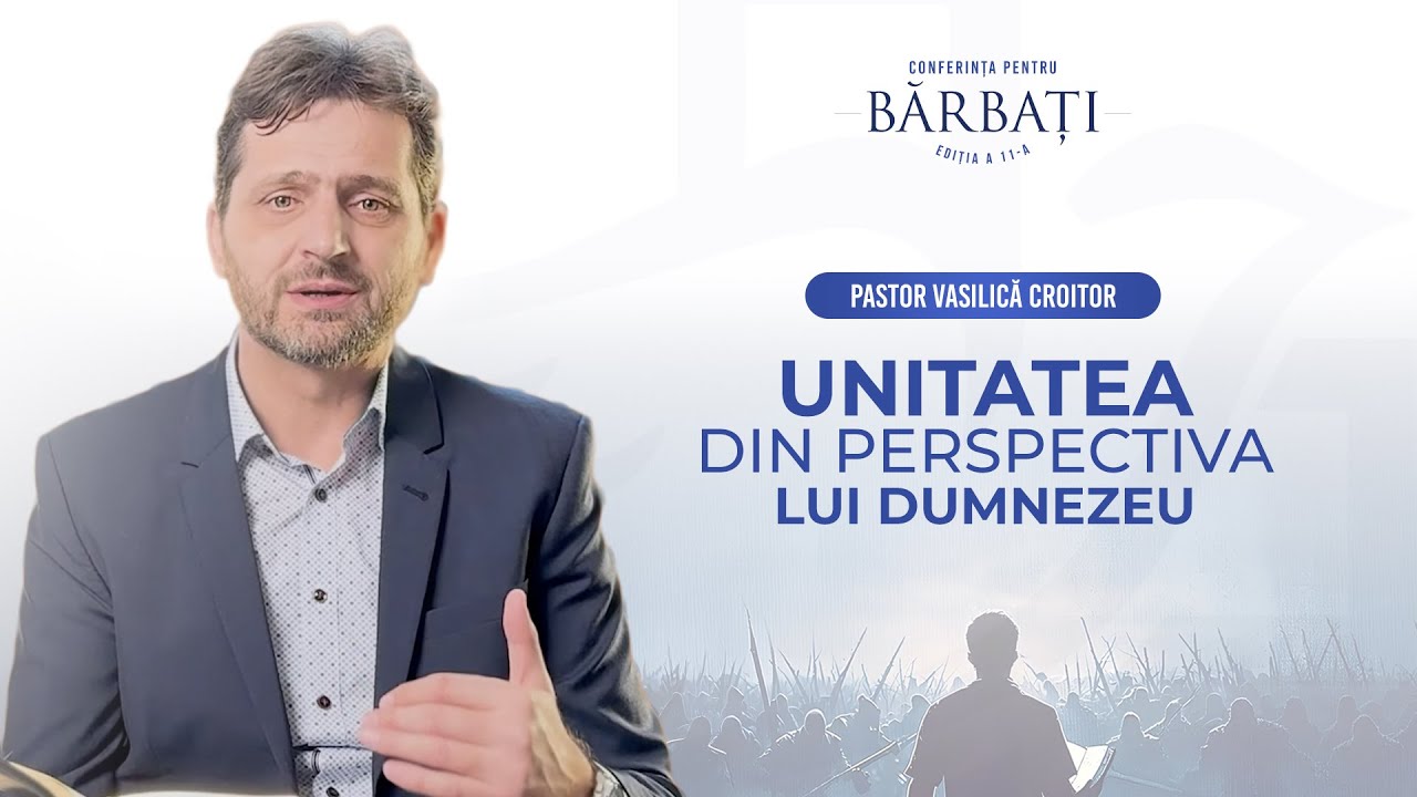 Unitatea din perspectiva Lui Dumnezeu - pastor Vasilică Croitor | Conferința pentru bărbați, 2025