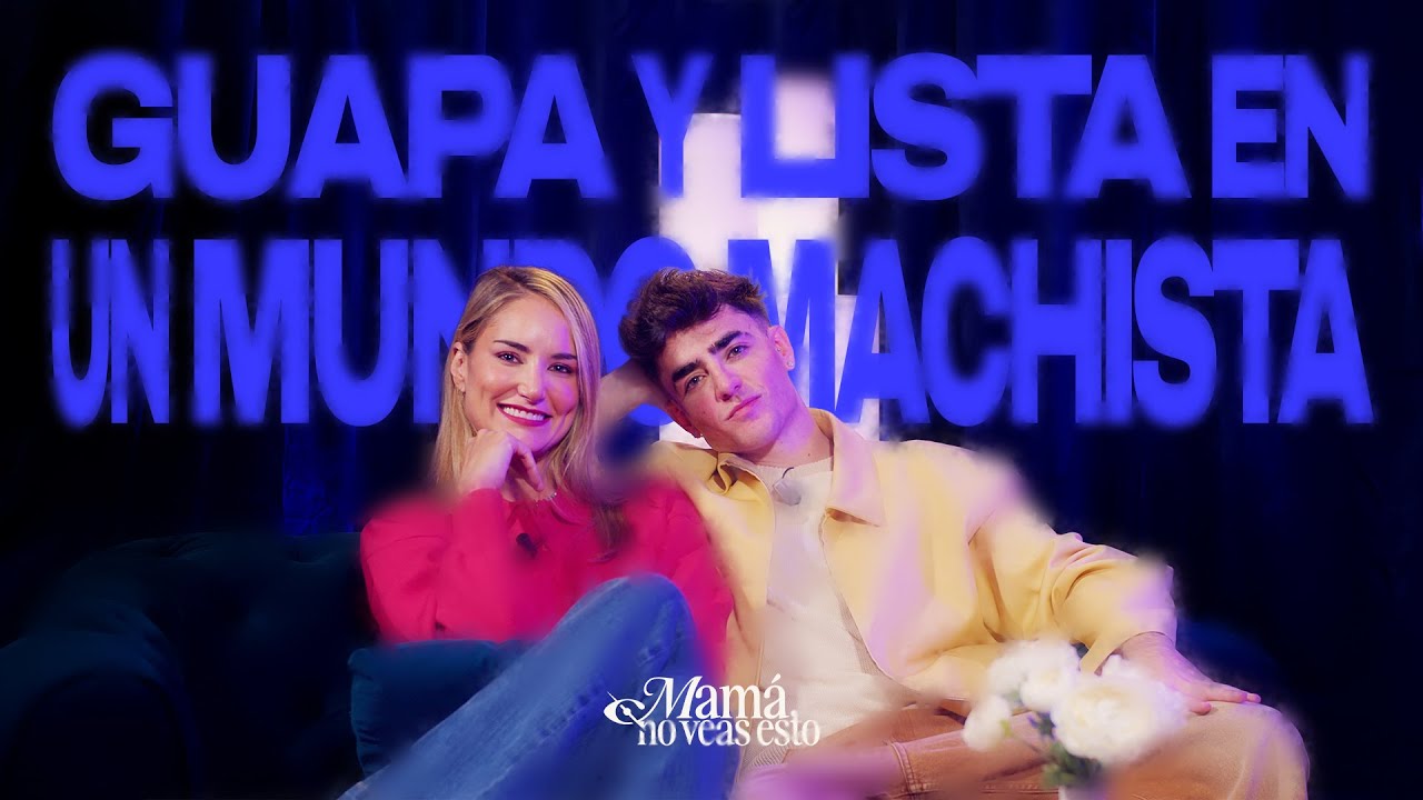 GUAPA Y LISTA EN UN MUNDO MACHISTA con Alba Carrillo - MAMÁ, NO VEAS ESTO