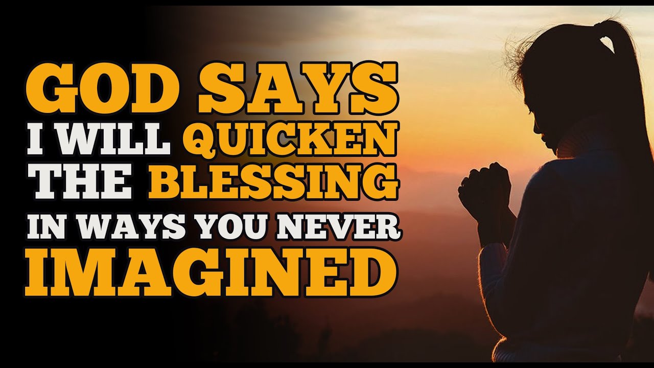 God says I Will Quicken Your Blessings In ways YOU NEVER IMAGINED -Prophetic Inspirational Video