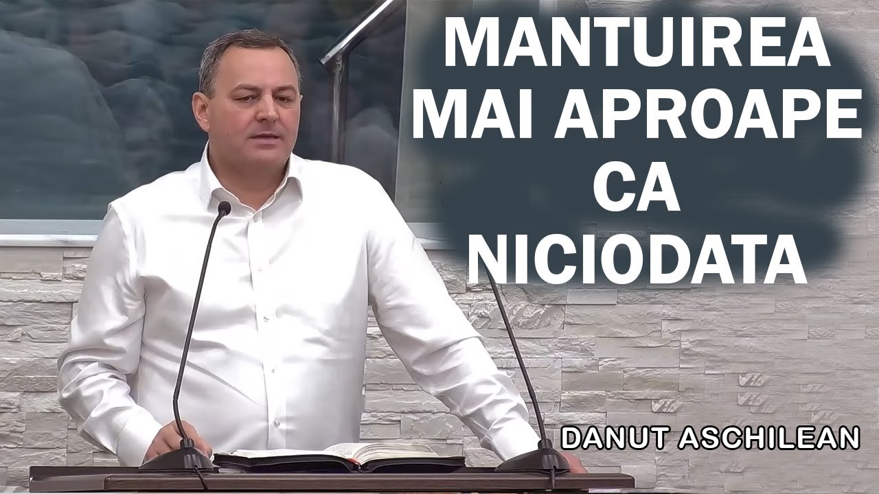 Danut Aschilean - Mantuirea mai aproape ca Niciodata. Apocalipsa 7:9-17. Predica 2025