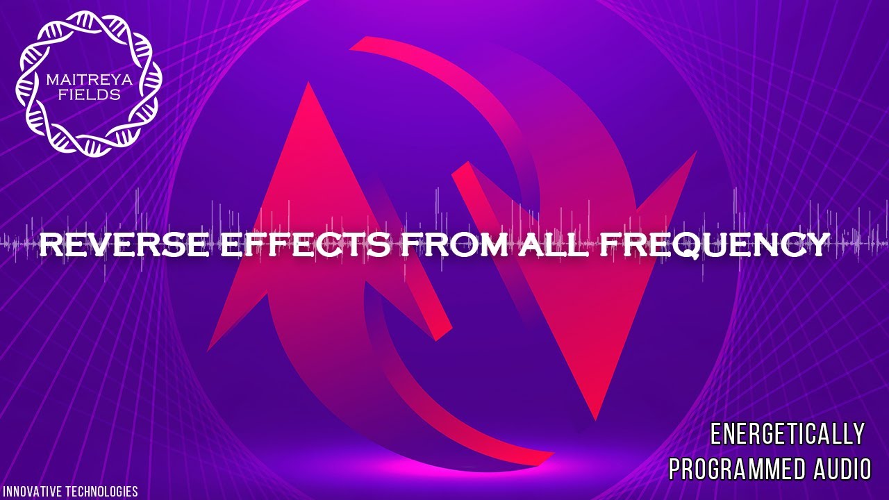 Reverse Effects from All Frequency / Energetically Programmed Audio / Maitreya Reiki&trade;
