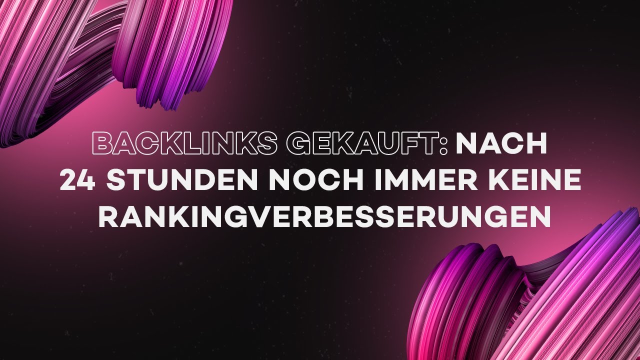 Backlinks gekauft: Nach 24 Stunden noch immer keine Rankingverbesserungen