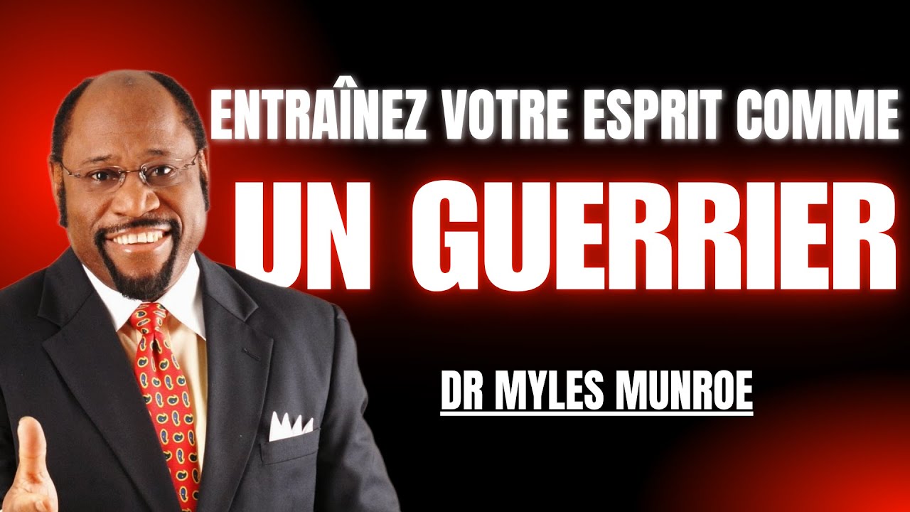 Entra&icirc;nez Votre Esprit Comme un Guerrier - Dr. Myles Munroe