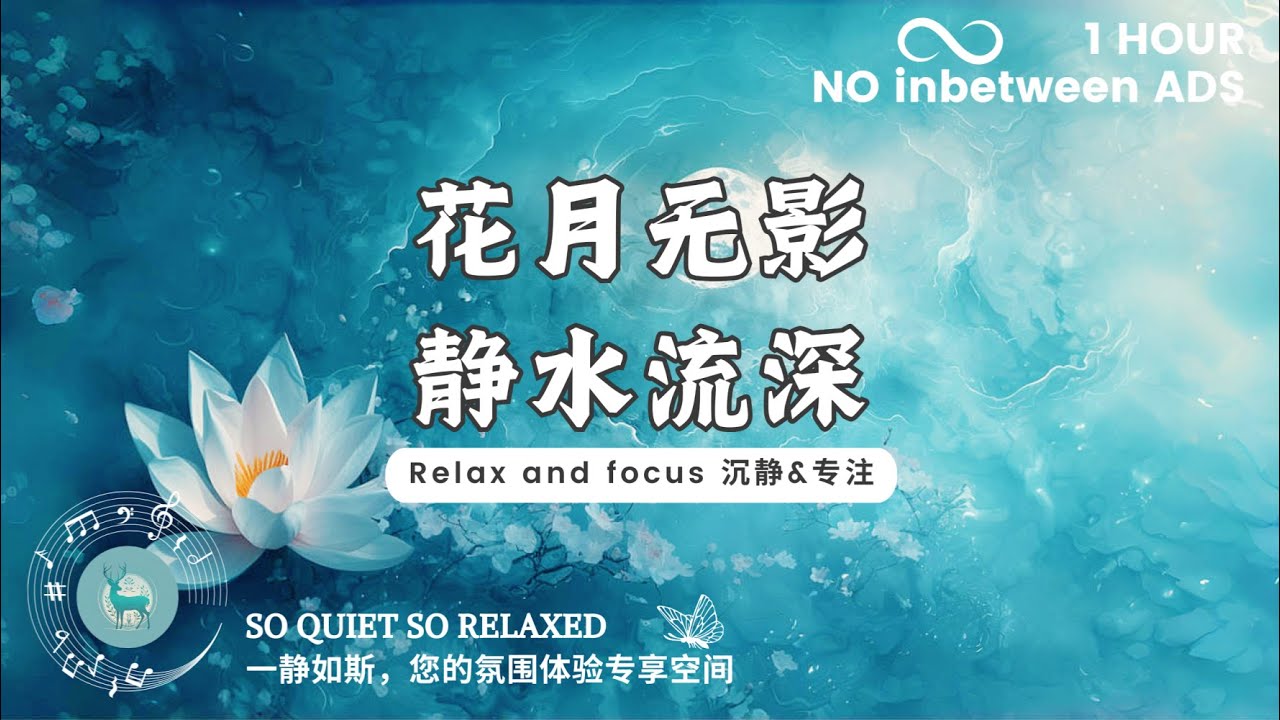 【专注&沉静 Focus calm】花月无影，静水流深。（适合学习，阅读，开阔思路 suit for studying, reading, open mind.）