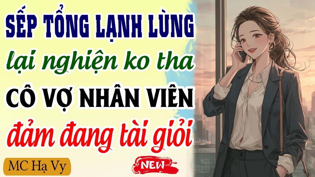 Sếp tổng lạnh l&ugrave;ng lại nghiện ko tha c&ocirc; vợ nh&acirc;n vi&ecirc;n đảm đang t&agrave;i giỏi | Kể chuyện đ&ecirc;m khuya