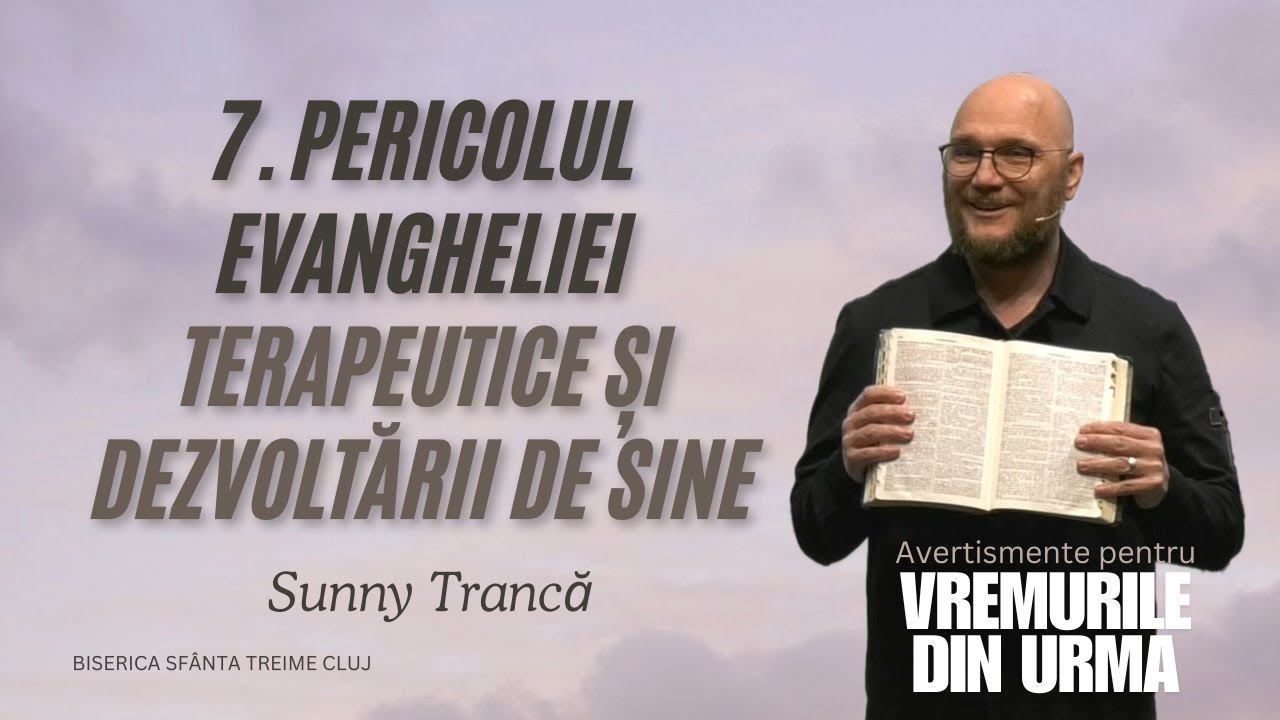 Sunny Trancă | 7. Pericolul Evangheliei Terapeutice și Dezvoltării de sine | 6.04.2025 | SFTCJ