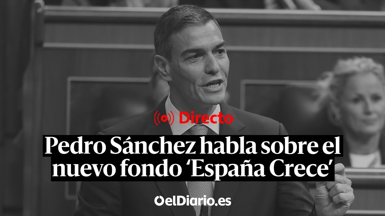 🔴 DIRECTO | Pedro Sánchez clausura el acto de presentación del nuevo fondo ‘España Crece’