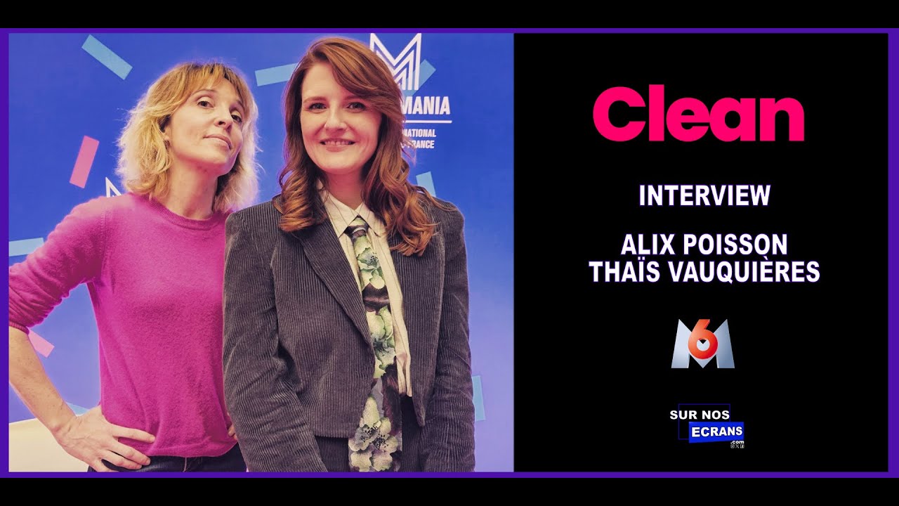 [Interview] Alix Poisson & Thaïs Vauquières - Clean - M6 / M6+