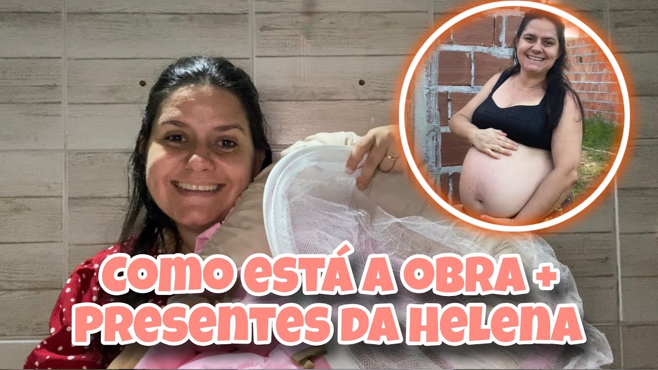 COMO ESTÁ NOSSA OBRA + PRESENTES  PARA HELENA