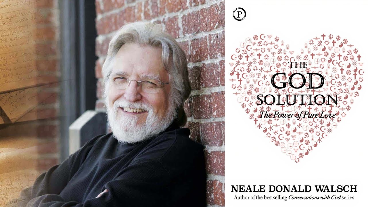 Neale Donald Walsch ~ The God Solution: The Power of Pure Love