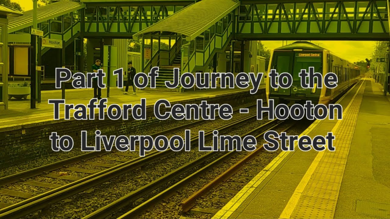 Part 1 of Journey to the Trafford Centre - Hooton to Liverpool Lime Street - 20/8/24