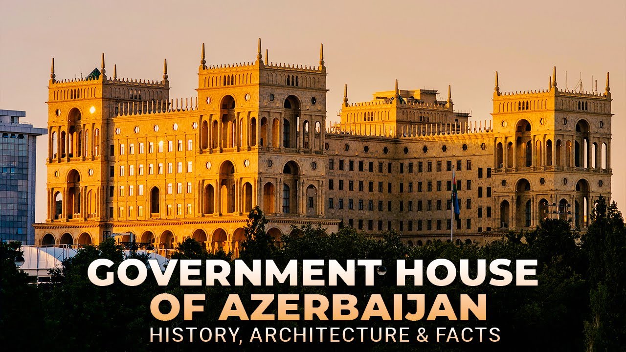 Government House of Azerbaijan  History, Architecture & Facts 2025 Guide