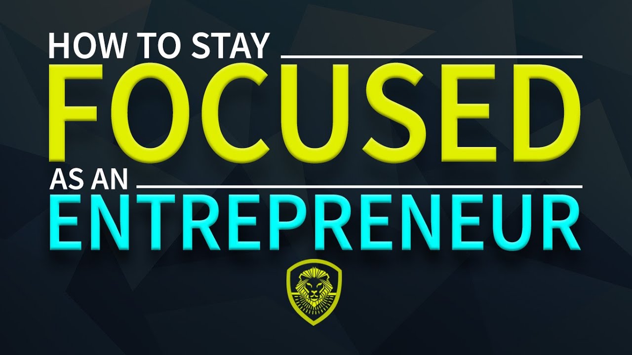 How To Stay Focused as An Entrepreneur