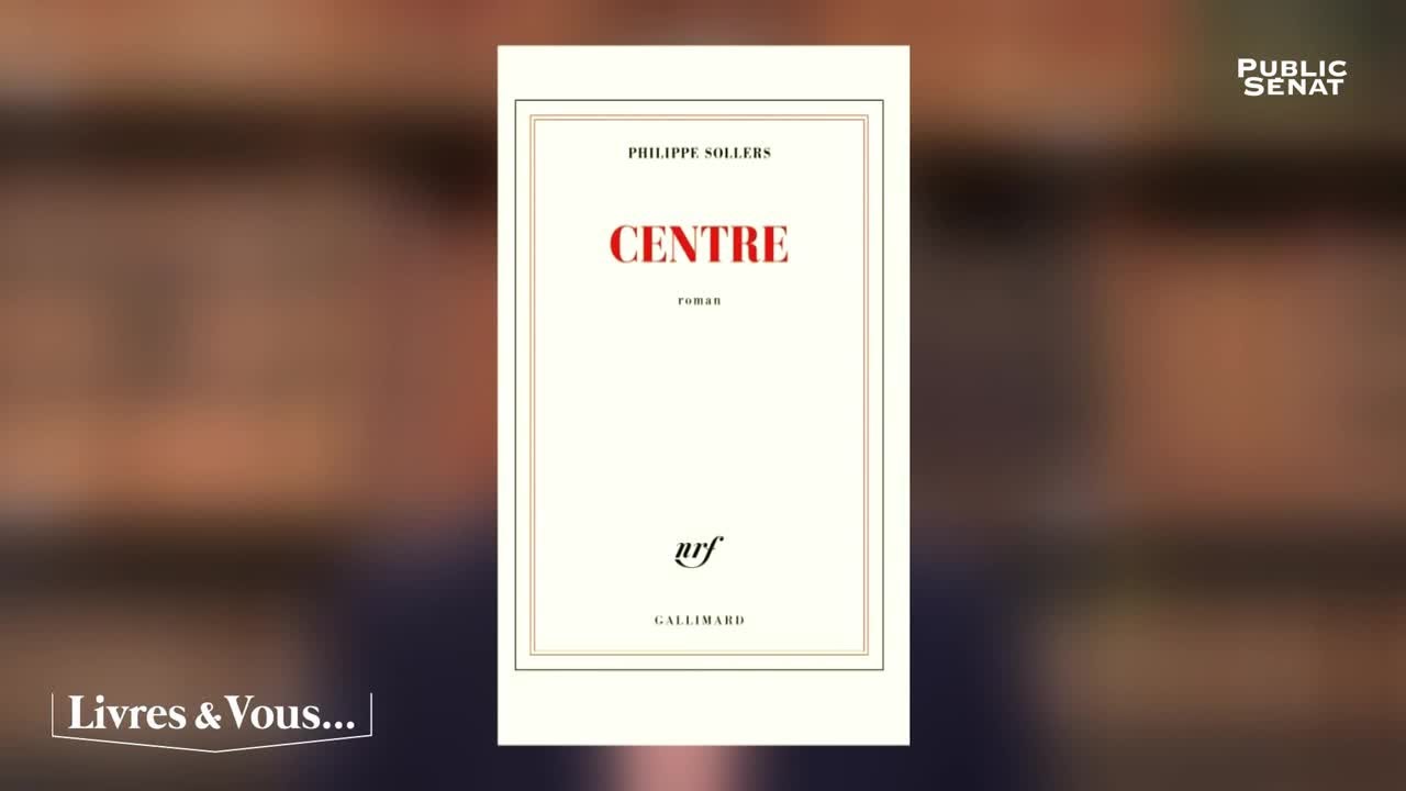 Au centre de Philippe Sollers - Livres & Vous... (15/06/2018)