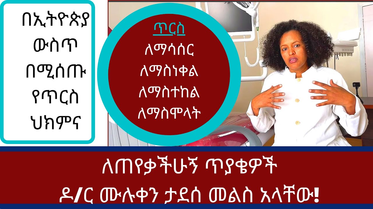 በኢትዮጵያ ውስጥ፤ ጥርስ ለማስነቀል፤ ለማስተከል፤ ለማሳሰር፤ ለማስሞላት፤ አጠቃላይ ህክምና ለማግኘት ለጠየቃችሁት ጥያቄ ......