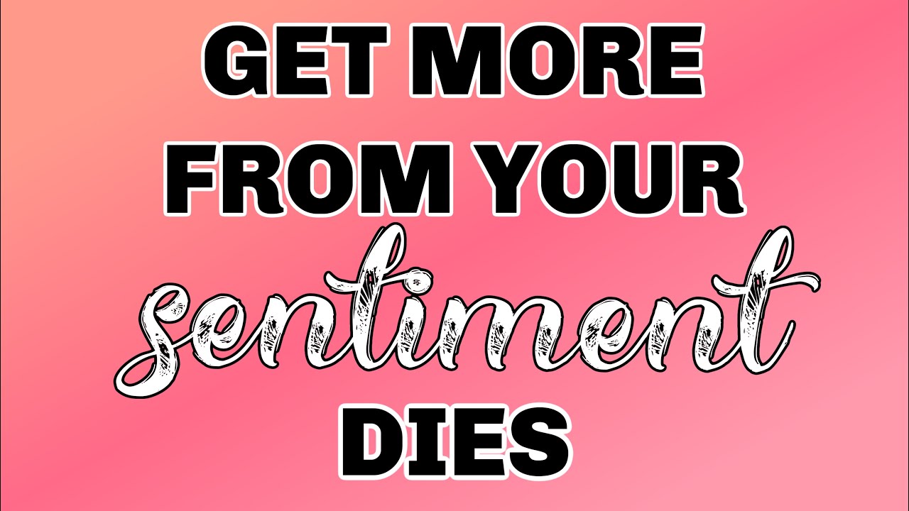Get More From Your SENTIMENT DIES!