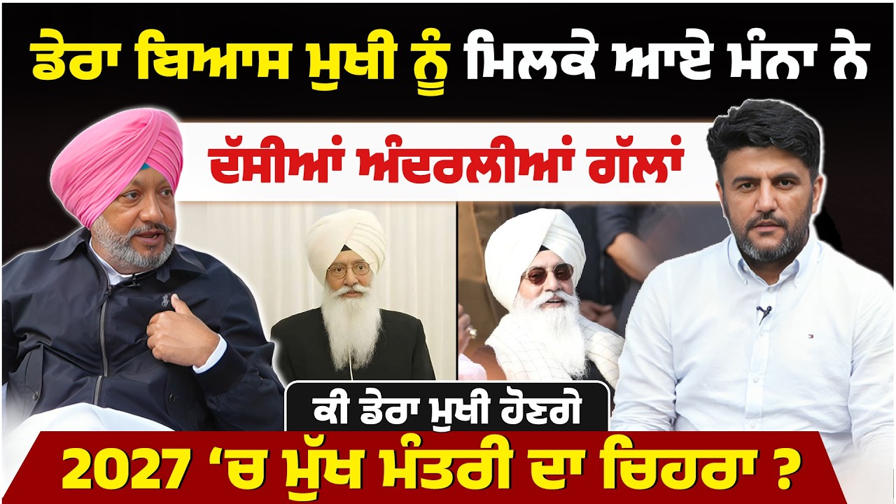 ਡੇਰਾ ਬਿਆਸ ਮੁਖੀ ਨੂੰ ਮਿਲਕੇ ਆਏ ਮੰਨਾ ਨੇ ਦੱਸੀਆਂ ਅੰਦਰਲੀਆਂ ਗੱਲਾਂ। ਕੀ ਡੇਰਾ ਮੁਖੀ ਹੋਣਗੇ 2027 ‘ਚ CM ਦਾ ਚਿਹਰਾ ?