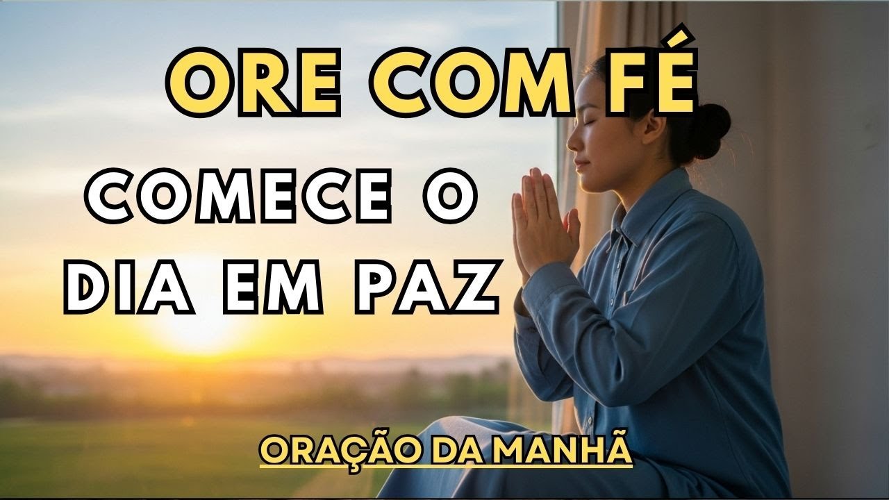 COMECE O DIA EM PAZ | ORAÇÃO DA MANHÃ PARA ACALMAR O CORAÇÃO E CONFIAR EM DEUS