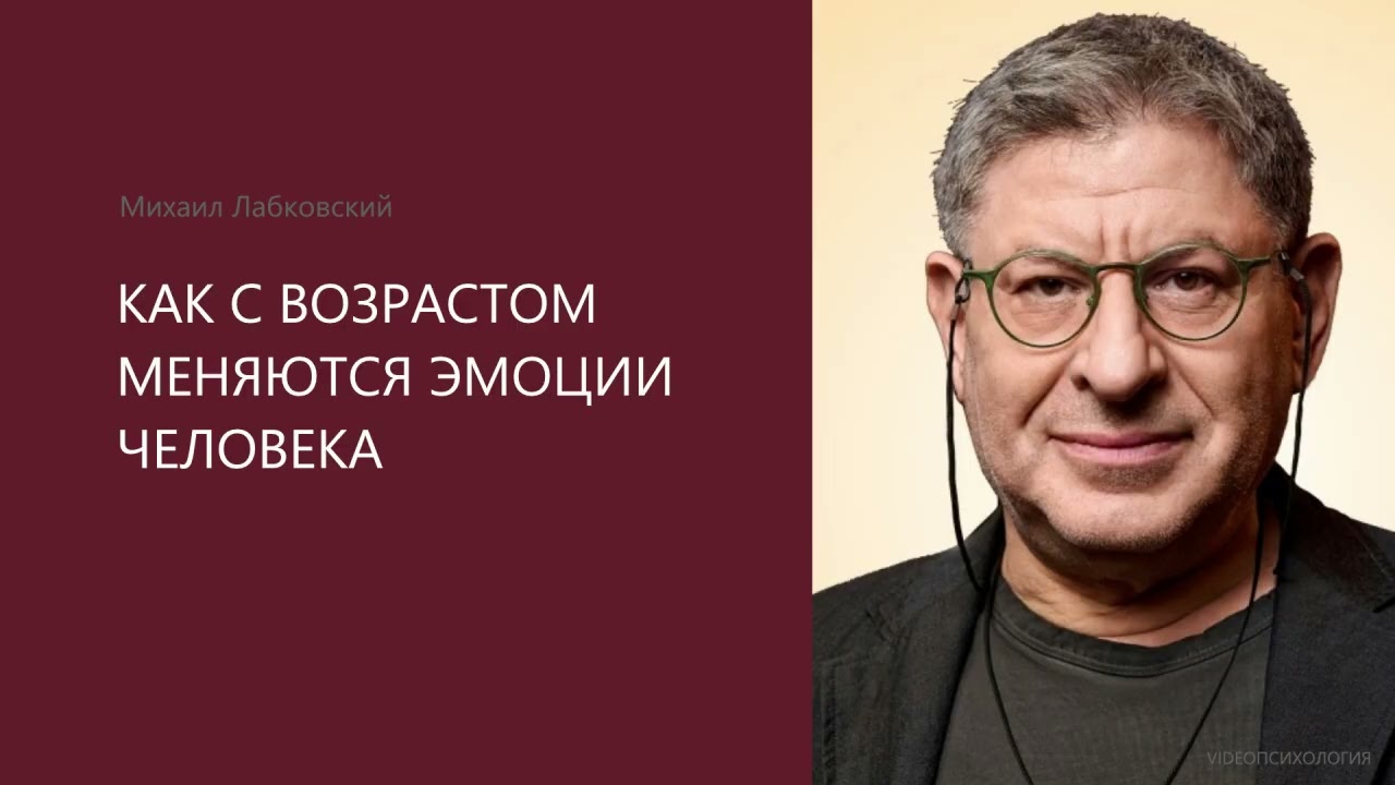 КАК С ВОЗРАСТОМ МЕНЯЮТСЯ ЭМОЦИИ ЧЕЛОВЕКА Михаил Лабковский