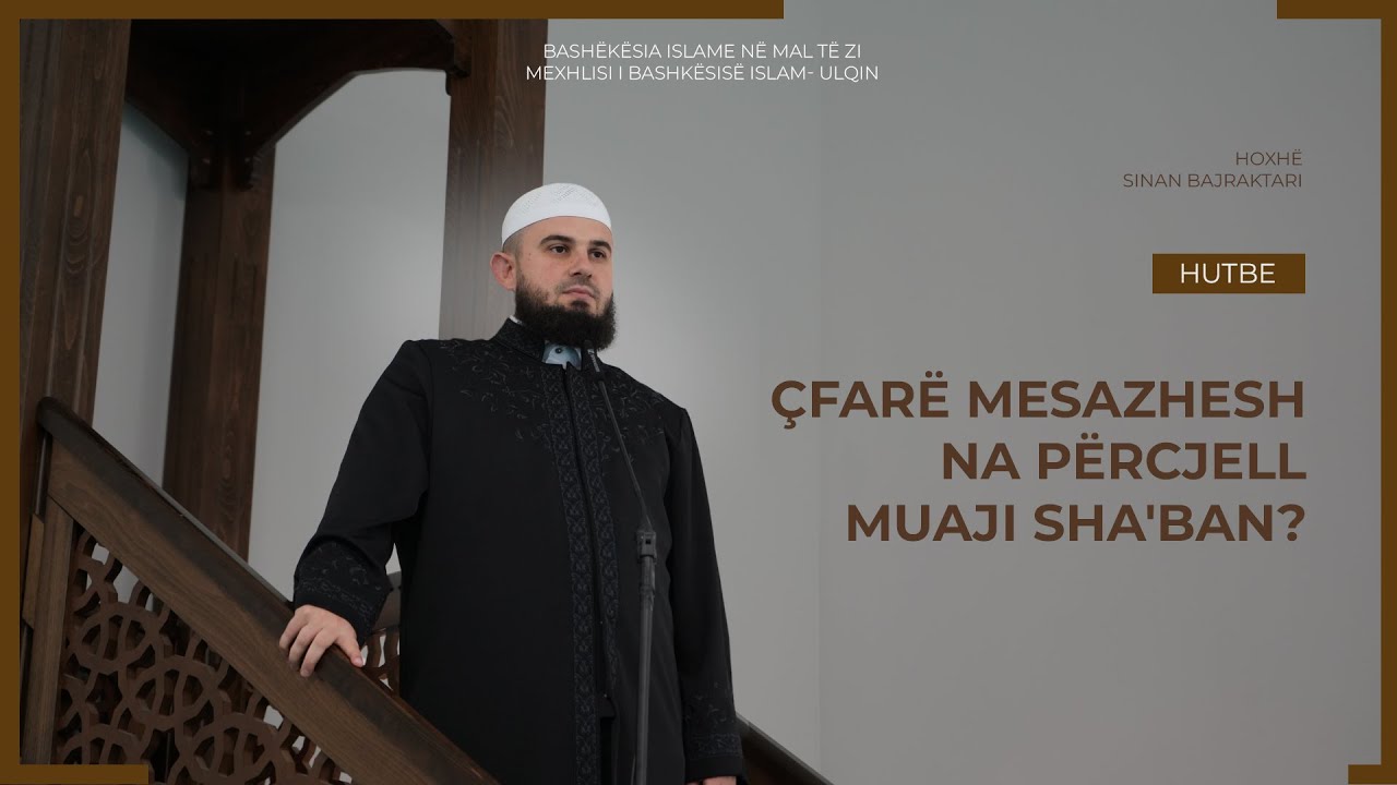 Hoxhë mr. Sinan Bajraktari - Çfarë mesazhesh na përcjell muaji Sha'ban?