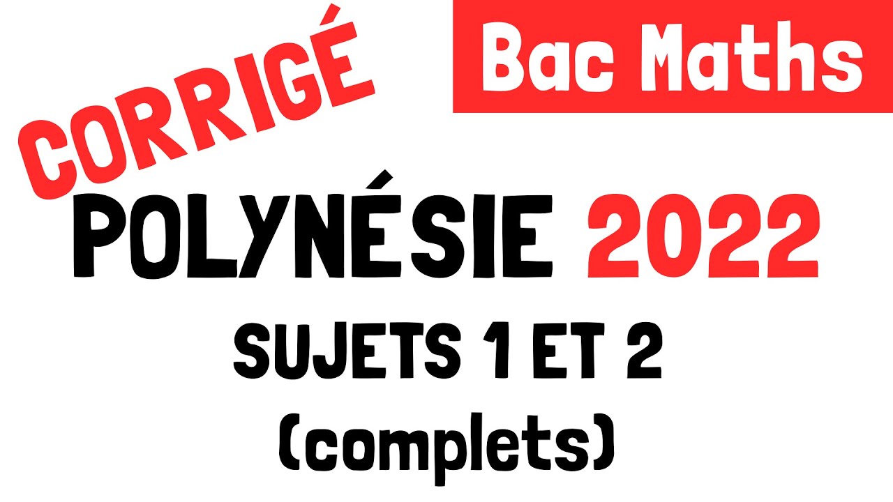 Bac Maths : Correction des sujets de Polynésie 2022 (sujets 1 et 2)