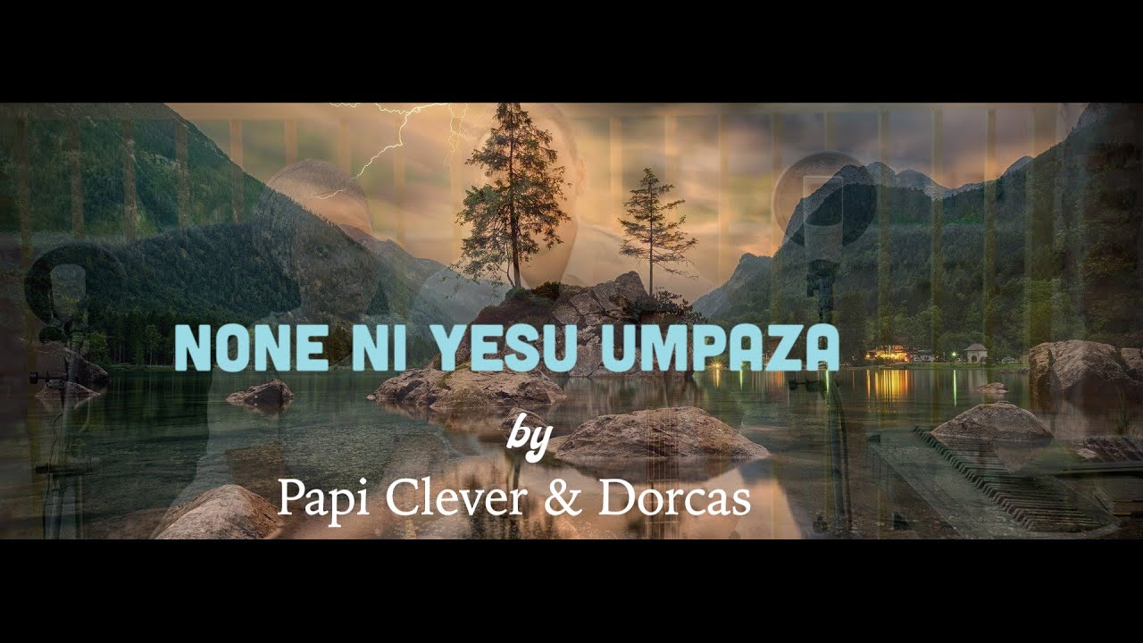 Yesu ni wowe musa 123 Gushimisha - Papi Clever & Dorcas - Video lyrics (2020)