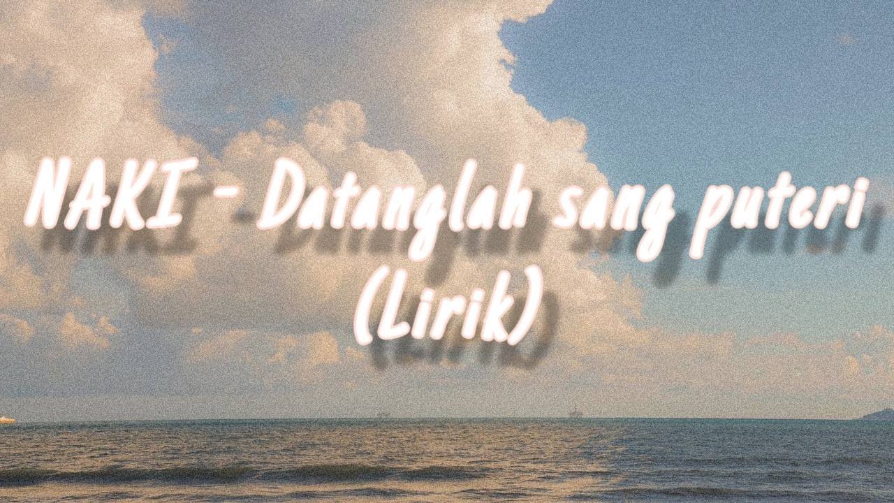 NAKI - Datanglah sang puteri Lirik (Lyrics)