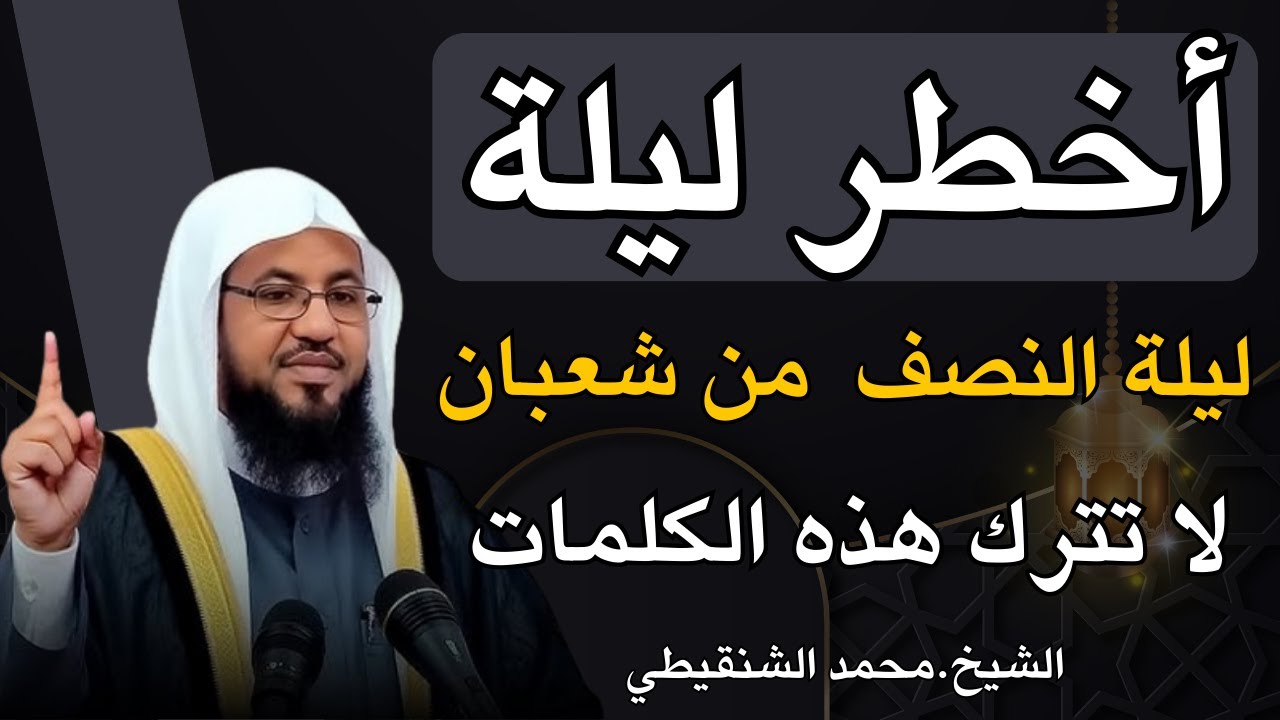 طوال ليلة النصف من شعبان لا تترك هذه الكلمات وأبشر بالخير .. الشيخ محمد الشنقيطي