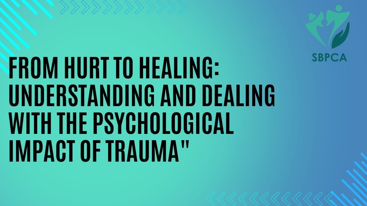 From Hurt to Healing: understanding and dealing with the Psychological Impact of Trauma