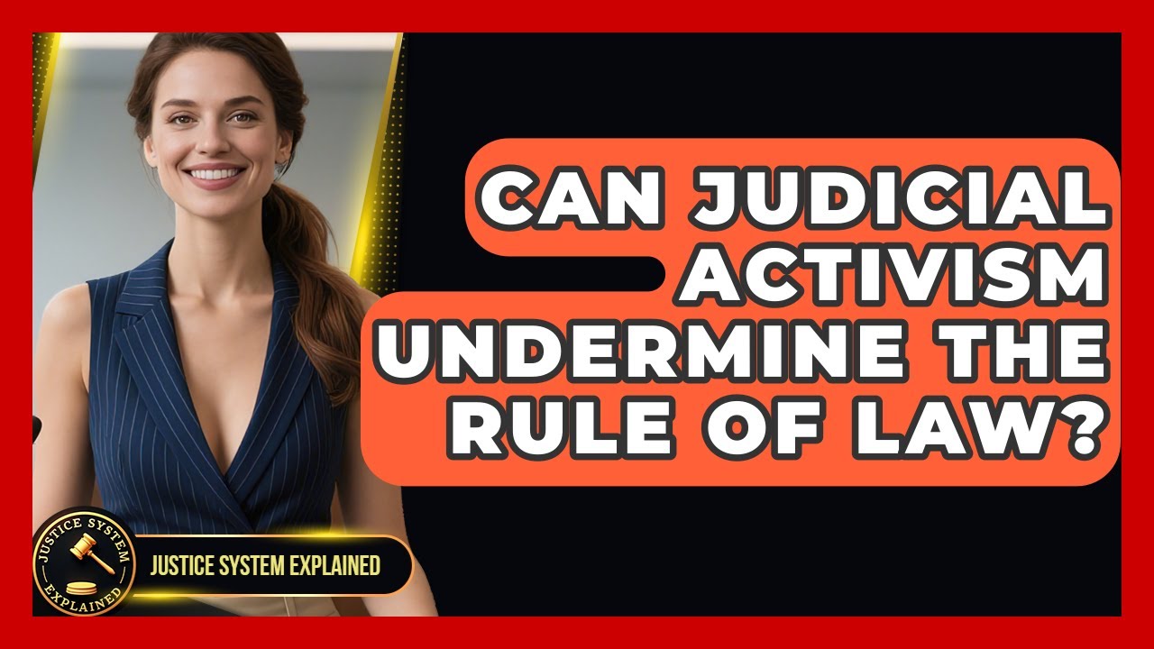 Can Judicial Activism Undermine the Rule of Law? - Justice System Explained