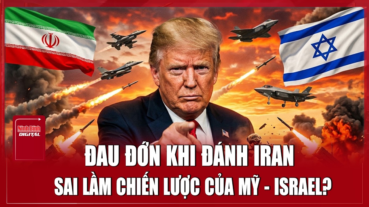 Mỹ, Israel mắc sai lầm chiến lược đau đớn khi đánh Iran| Ninh Bình Digital