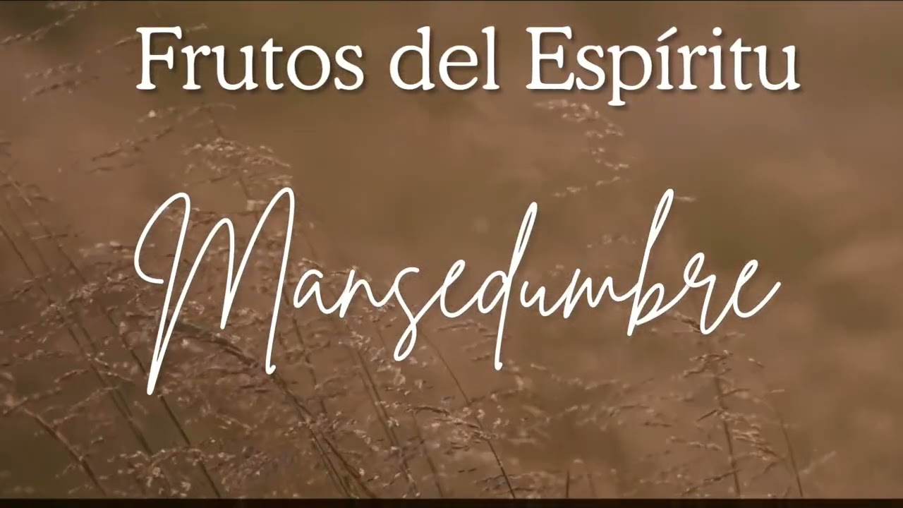Frutos del Espíritu: Mansedumbre 