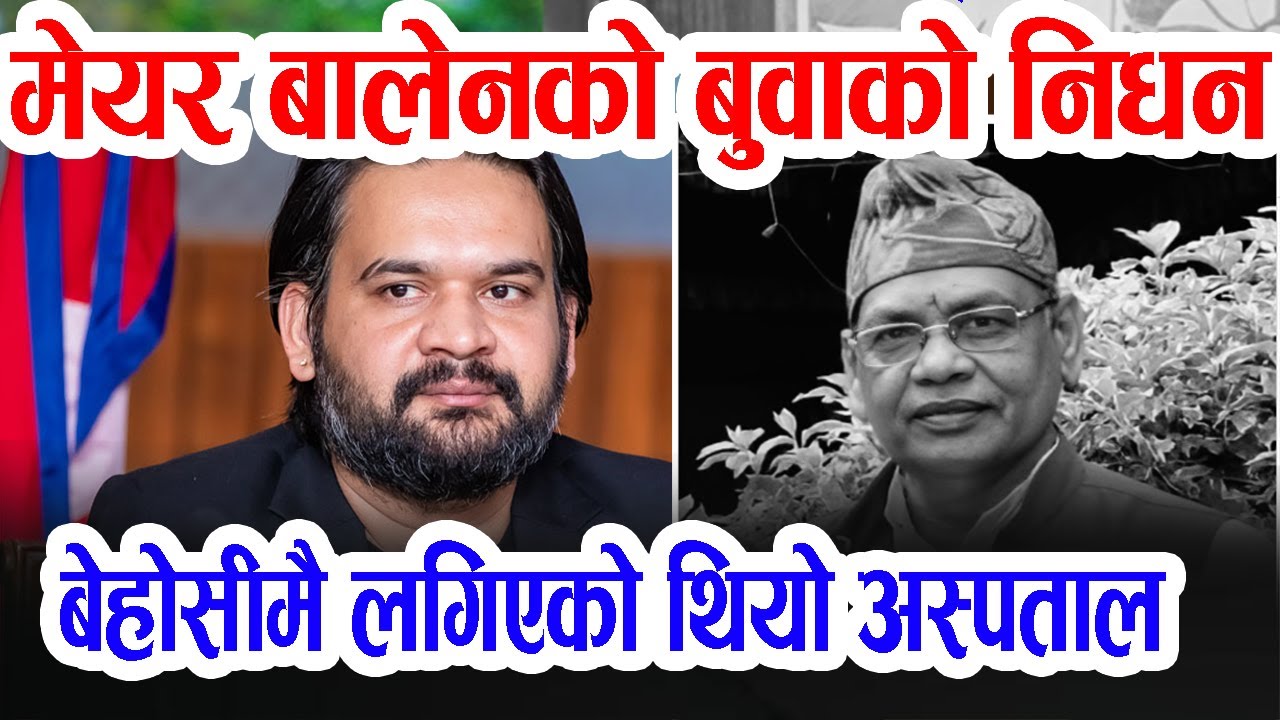 मेयर बालेनको बुवाको निधन: बेहोसीमै लगिएको थियो अस्पताल Balen father