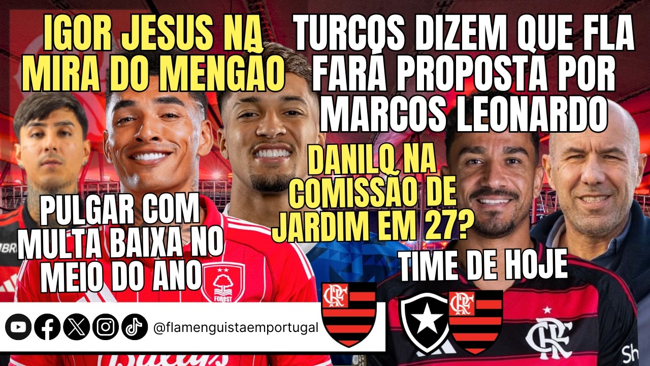 IGOR JESUS NA MIRA | TURCOS: FLA POR M. LEONARDO | MULTA BAIXA DE PULGAR | DANILO COM JARDIM EM 27?
