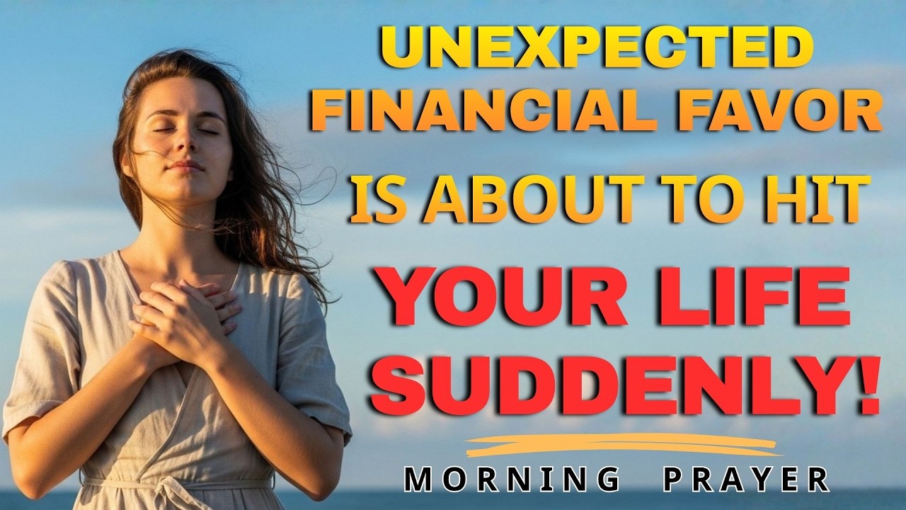 UNEXPECTED FINANCIAL FAVOR IS ABOUT TO HIT YOUR LIFE SUDDENLY  | Morning Prayer