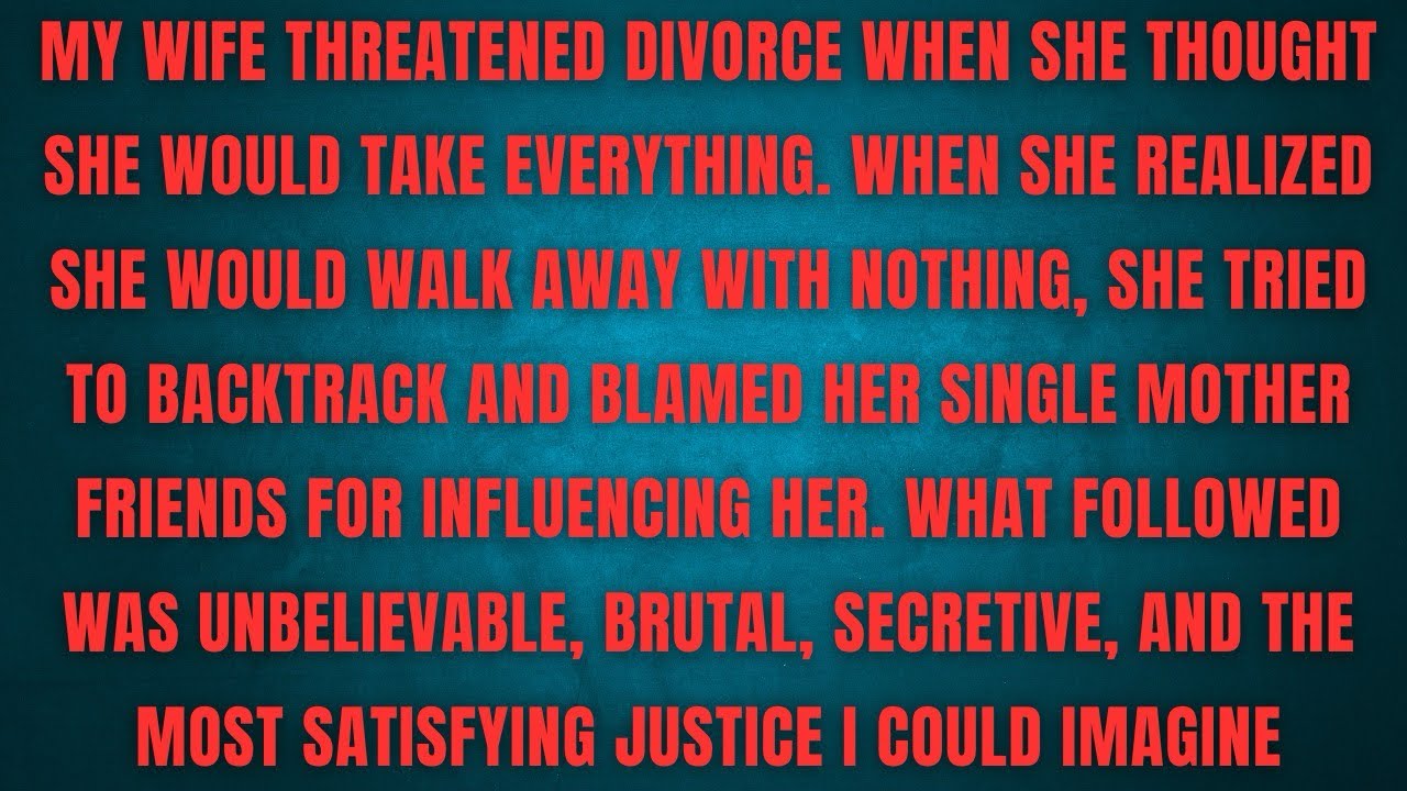 MY WIFE THREATENED DIVORCE WHEN SHE THOUGHT SHE WOULD TAKE EVERYTHING. WHEN SHE REALIZED SHE WOULD 