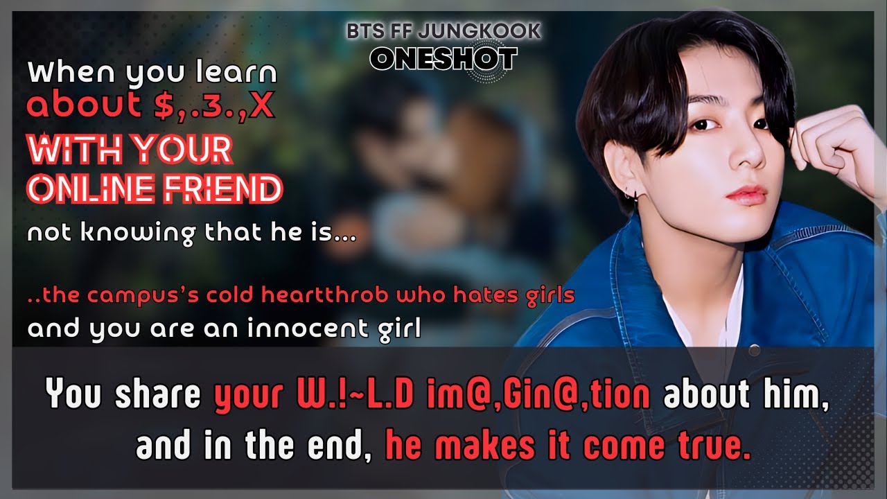 Jungkook FF Learn about $,.3.,X and share Ur w!~L.d to Ur online friend not knowing that BTS Oneshot