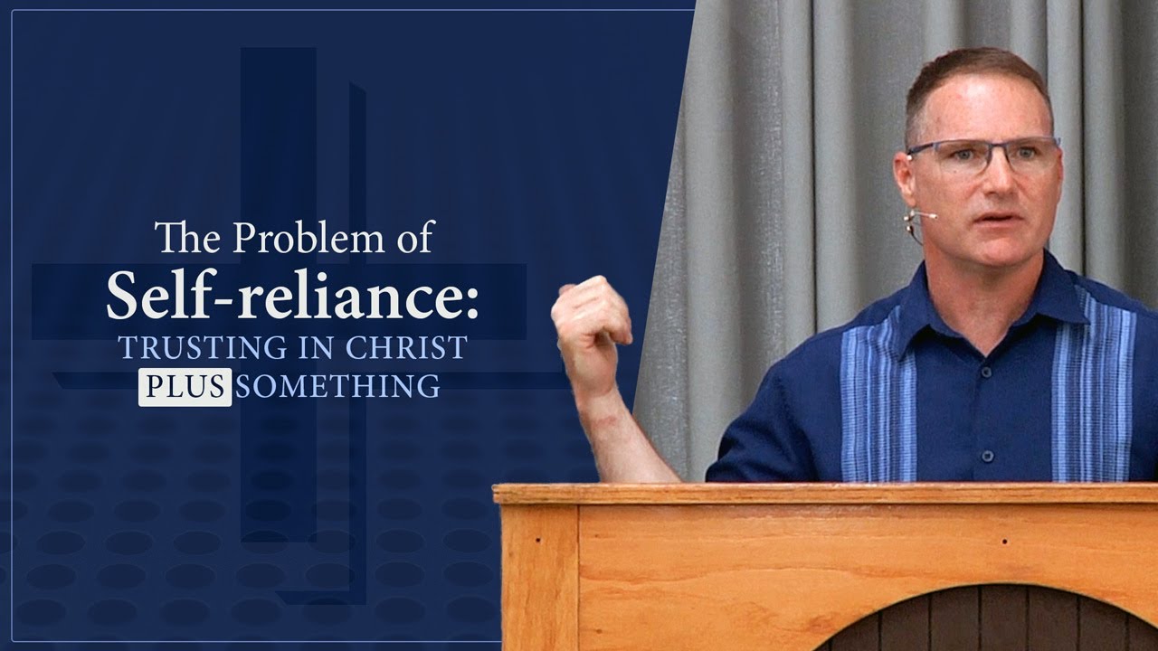 The Problem of Self-reliance: Trusting in Christ Plus Something