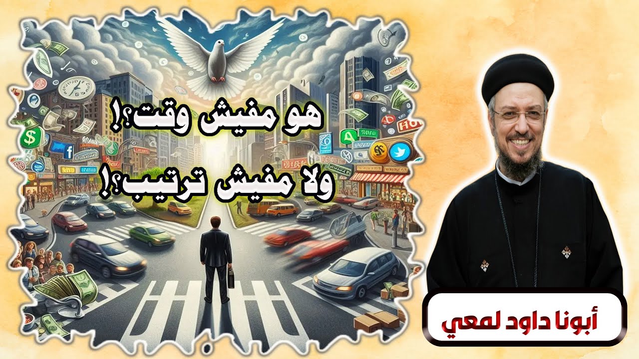 هو مفيش وقت ؟؟ !!  ولا مفيش ترتيب ؟؟ !! صراع الأولويات أبونا داود لمعي