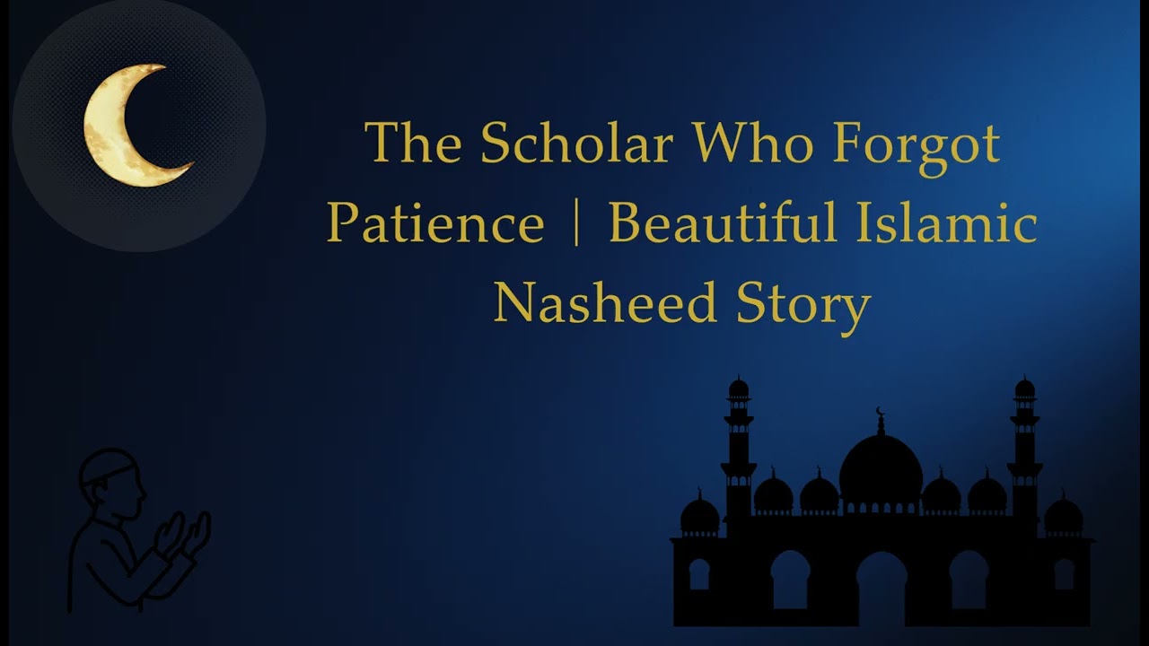 The Scholar Who Forgot Patience  Beautiful Islamic Nasheed Story